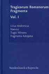 cover of the book Tragicorum Romanorum Fragmenta, Volume I : Livius Andronicus. Naevius. Tragici Minores. Fragmenta Adespota.