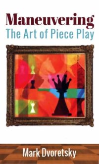 cover of the book Maneuvering : the art of piece play