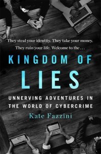 cover of the book Kingdom of Lies: Unnerving Adventures in the World of Cybercrime