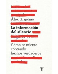 cover of the book La información del silencio : cómo se miente contando hechos verdaderos