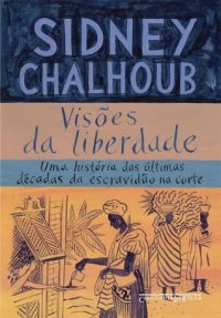 cover of the book Visões da Liberdade: Uma História das Últimas Décadas da Escravidão na Corte