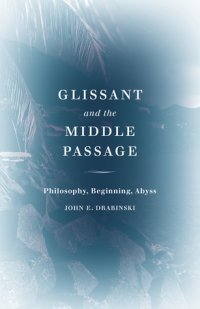 cover of the book Glissant and the Middle Passage: Philosophy, Beginning, Abyss