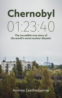 cover of the book Chernobyl 01:23:40: The Incredible True Story of the World’s Worst Nuclear Disaster