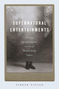 cover of the book Supernatural Entertainments: Victorian Spiritualism and the Rise of Modern Media Culture