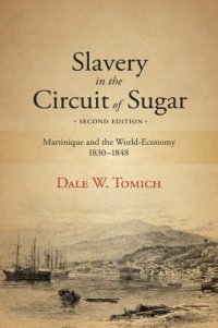 cover of the book Slavery in the Circuit of Sugar: Martinique and the World-Economy, 1830–1848