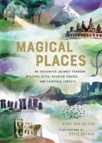 cover of the book Magical Places: An Enchanted Journey through Mystical Sites, Haunted Houses, and Fairytale Forests