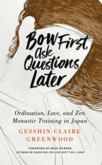 cover of the book Bow First, Ask Questions Later: Ordination, Love, and Monastic Zen in Japan