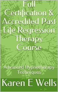 cover of the book Full Certification & Accredited Past Life Regression Therapy Course: Advanced Hypnotherapy Techniques