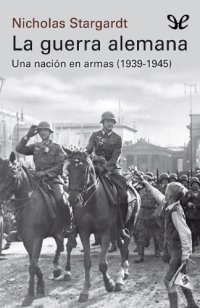 cover of the book La guerra alemana Una nación en armas, 1939-1945