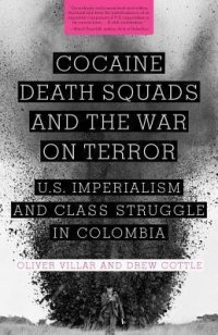 cover of the book Cocaine, Death Squads, and the War on Terror: U.S. Imperialism and Class Struggle in Colombia