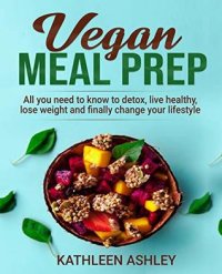 cover of the book Vegan Meal Prep: All you need to know to detox, live healthy, lose weight and finally change your lifestyle