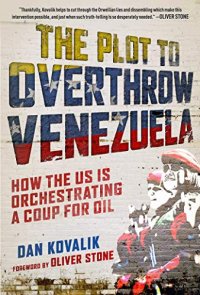 cover of the book The Plot to Overthrow Venezuela: How the US Is Orchestrating a Coup for Oil