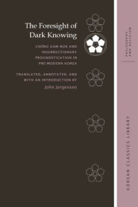 cover of the book The Foresight of Dark Knowing: Chŏng Kam Nok and Insurrectionary Prognostication in Pre-Modern Korea