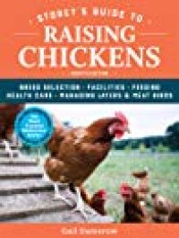 cover of the book Storey’s Guide to Raising Chickens: Breed Selection, Facilities, Feeding, Health Care, Managing Layers Meat Birds