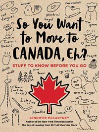 cover of the book So You Want to Move to Canada, Eh? Stuff to Know Before You Go