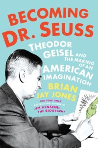 cover of the book Becoming Dr. Seuss: Theodor Geisel and the Making of an American Imagination