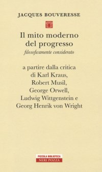 cover of the book Il mito moderno del progresso. Filosoficamente considerato a partire dalla critica di Karl Kraus, Robert Musil, George Orwell, Ludwig Wittgestein e Georg Henrik von Wright