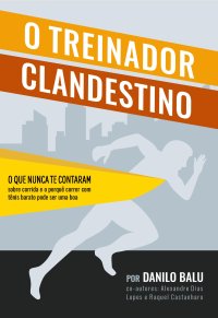 cover of the book O Treinador Clandestino. O que nunca te contaram sobre corrida e o porquê correr com tênis barato pode ser uma boa.