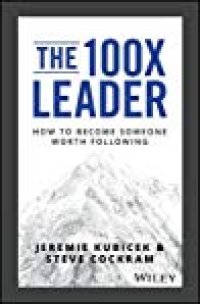 cover of the book The 100x Leader: A How-To Guide for Building Leaders Worth Following