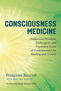 cover of the book Consciousness Medicine: Indigenous Wisdom, Entheogens, and Expanded States of Consciousness for Healing and Growth