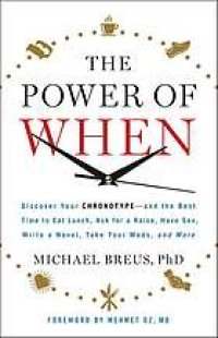 cover of the book The power of when : discover your chronotype--and the best time to eat lunch, ask for a raise, have sex, write a novel, take your meds, and more