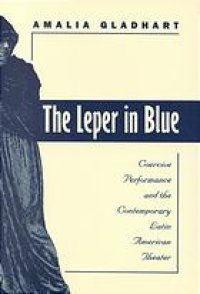 cover of the book The leper in blue : coercive performance and the contemporary Latin American theater