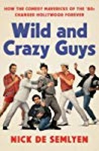 cover of the book Wild and Crazy Guys: How the Comedy Mavericks of the ’80s Changed Hollywood Forever