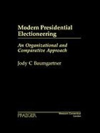 cover of the book Modern presidential electioneering : an organizational and comparative approach