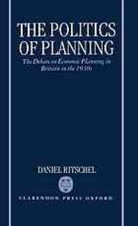 cover of the book The politics of planning : the debate on economic planning in Britain in the 1930s