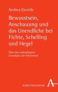 cover of the book Bewusstsein, Anschauung und das Unendliche bei Fichte, Schelling und Hegel : über den unbedingten Grundsatz der Erkenntnis