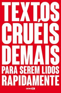 cover of the book Textos cruéis demais para serem lidos rapidamente