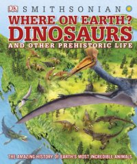 cover of the book Dinosaurs and Other Prehistoric Life: The Amazing History of Earth’s Most Incredible Animals