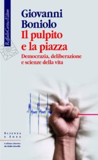 cover of the book Il pulpito e la piazza. Democrazia, deliberazione e scienze della vita