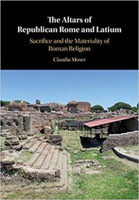 cover of the book The Altars of Republican Rome and Latium: Sacrifice and the Materiality of Roman Religion