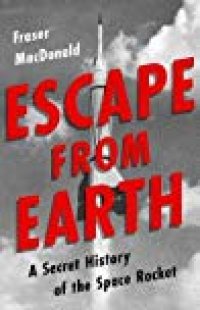 cover of the book Escape from Earth: A Secret History of the Space Rocket