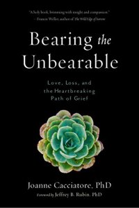 cover of the book Bearing the Unbearable: Love, Loss, and the Heartbreaking Path of Grief