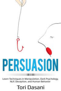 cover of the book Persuasion Learn Techniques in Manipulation, Dark Psychology, NLP, Deception, and Human Behavior