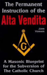 cover of the book The Permanent Instruction of the Alta Vendita: A Masonic Blueprint for the Subversion of the Catholic Church