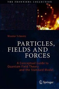 cover of the book Particles, Fields and Forces: A Conceptual Guide to Quantum Field Theory and the Standard Model (The Frontiers Collection)