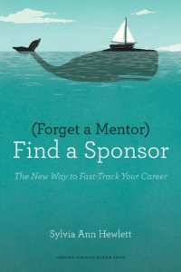 cover of the book Forget a Mentor, Find a Sponsor: The New Way to Fast-Track Your Career