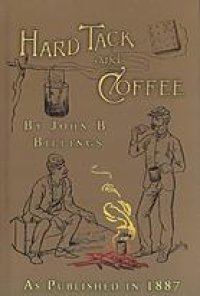 cover of the book Hardtack and Coffee or the UnwrittenStory of Army Life: Including Chapters on Enlisting, Life in Tents and Log Huts, Jonahs and Beats, Offences and Punishments, Raw Recruits, Foraging, Corps and Corps Badges, the Wagon Trains, the Army Mule, etc.