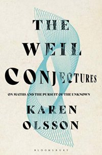 cover of the book The Weil Conjectures: On Maths and the Pursuit of the Unknown