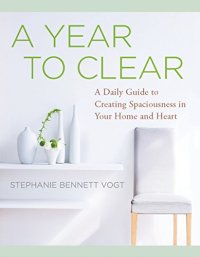 cover of the book A Year to Clear: A Daily Guide to Creating Spaciousness in Your Home and Heart