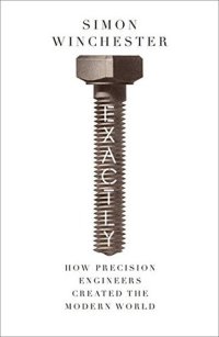 cover of the book Exactly: How Precision Engineers Created the Modern World