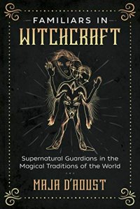 cover of the book Familiars in Witchcraft: Supernatural Guardians in the Magical Traditions of the World