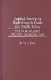 cover of the book Capital, Emerging High-growth Firms and Public Policy: The Case Against Federal Intervention