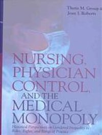 cover of the book Nursing, Physician Control, and the Medical Monopoly: Historical Perspectives on Gendered Inequality in Roles, Rights, and Range of Practice