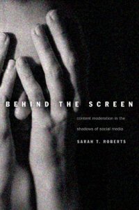 cover of the book Behind The Screen: Content Moderation In The Shadows Of Social Media