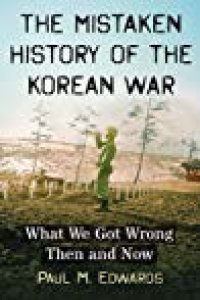 cover of the book The Mistaken History of the Korean War: What We Got Wrong Then and Now