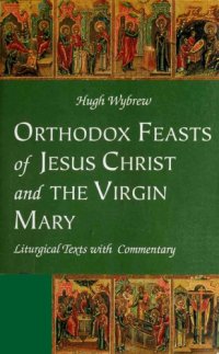 cover of the book Orthodox Feasts of Jesus Christ & the Virgin Mary: Liturgical Texts With Commentary